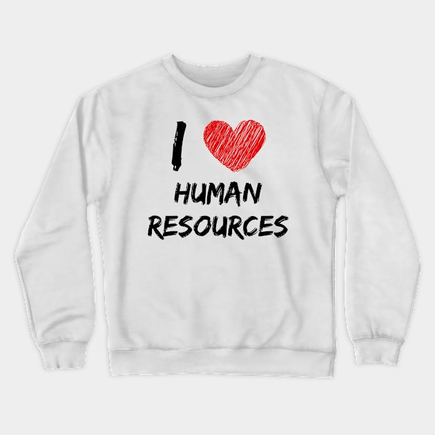 I Love Human Resources Crewneck Sweatshirt by Eat Sleep Repeat